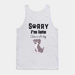 sorry i'm late i saw a dog Tank Top